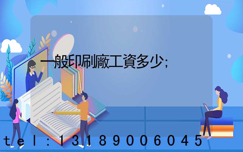 一般印刷廠工資多少