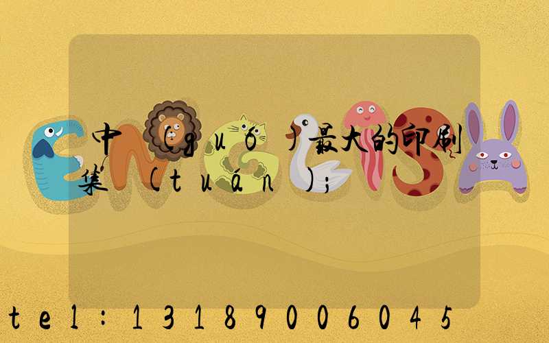 中國(guó)最大的印刷集團(tuán)