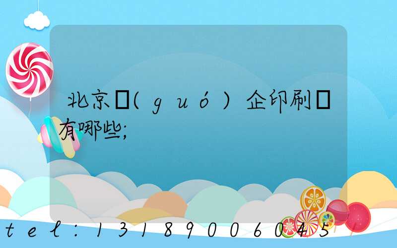 北京國(guó)企印刷廠有哪些