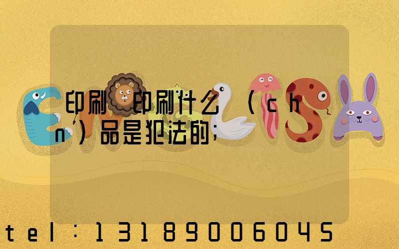 印刷廠印刷什么產(chǎn)品是犯法的