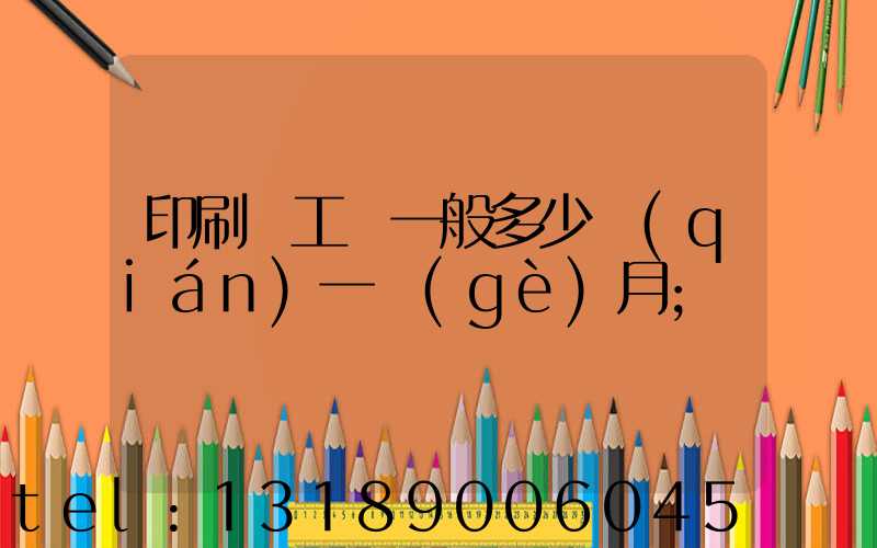 印刷廠工資一般多少錢(qián)一個(gè)月