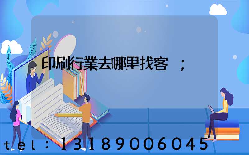 印刷行業去哪里找客戶