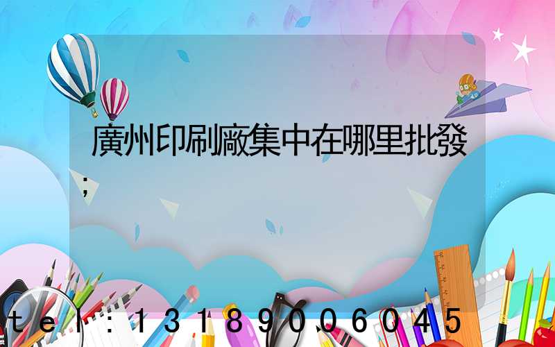 廣州印刷廠集中在哪里批發