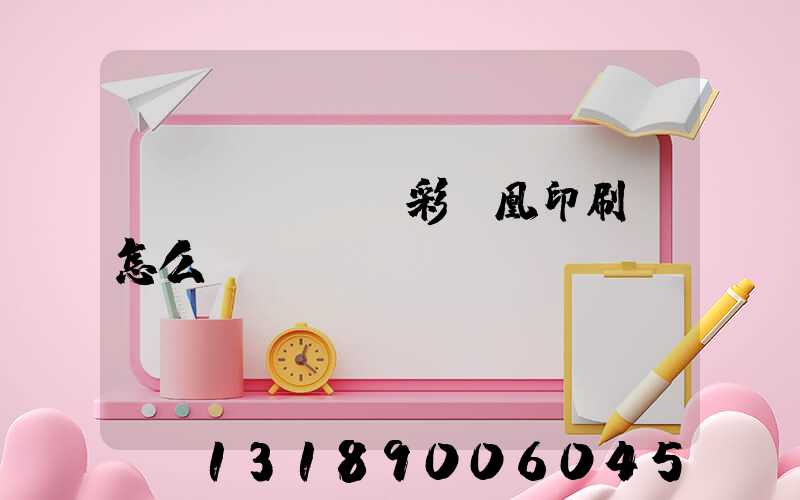 戶(hù)縣彩鳳凰印刷廠怎么樣