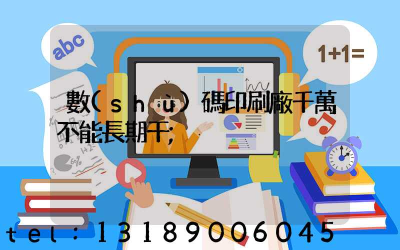 數(shù)碼印刷廠千萬不能長期干