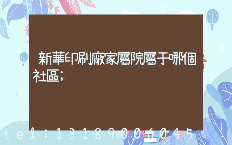 新華印刷廠家屬院屬于哪個社區
