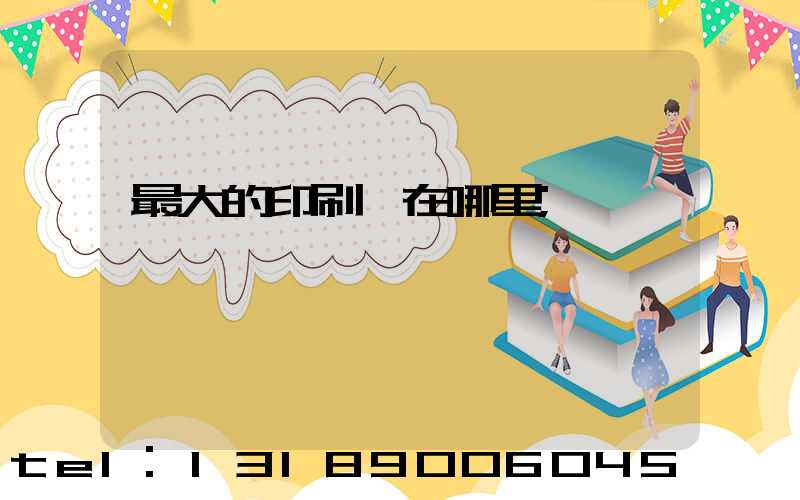 最大的印刷廠在哪里