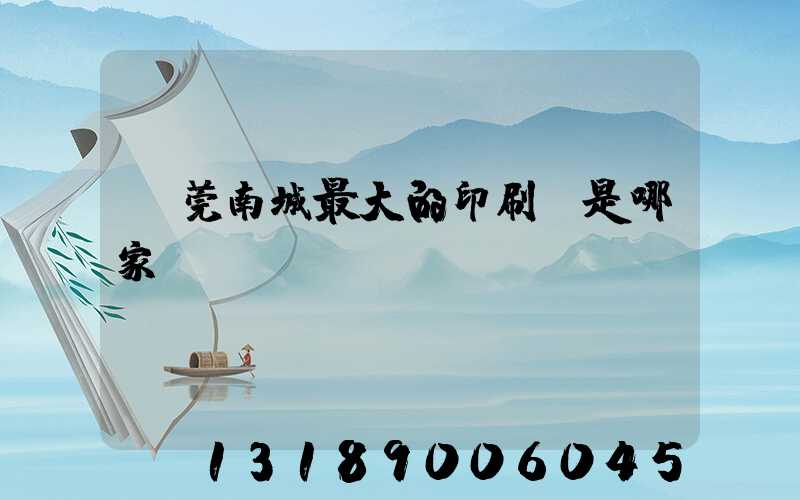 東莞南城最大的印刷廠是哪家