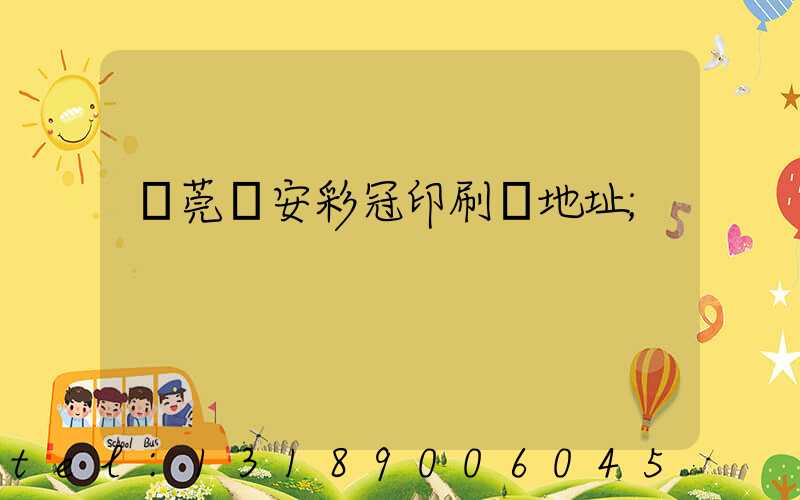 東莞長安彩冠印刷廠地址