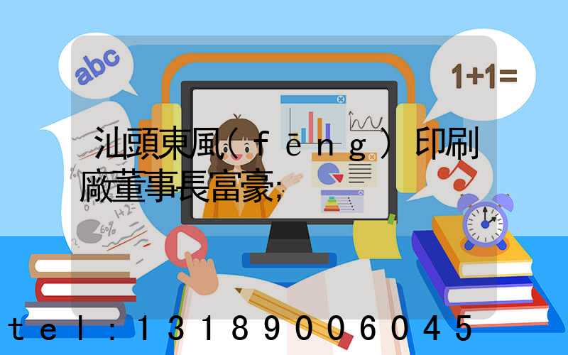 汕頭東風(fēng)印刷廠董事長富豪
