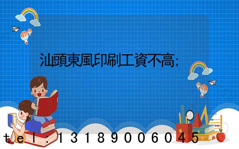 汕頭東風印刷工資不高