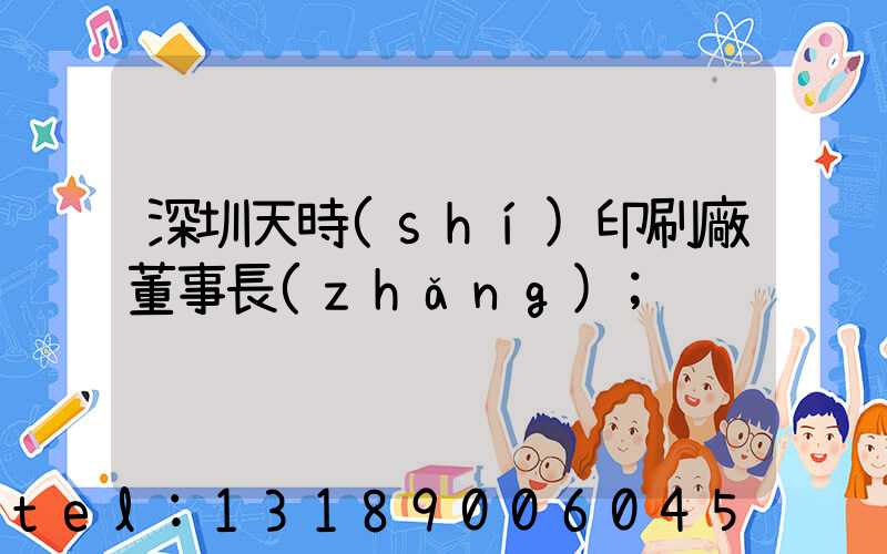深圳天時(shí)印刷廠董事長(zhǎng)