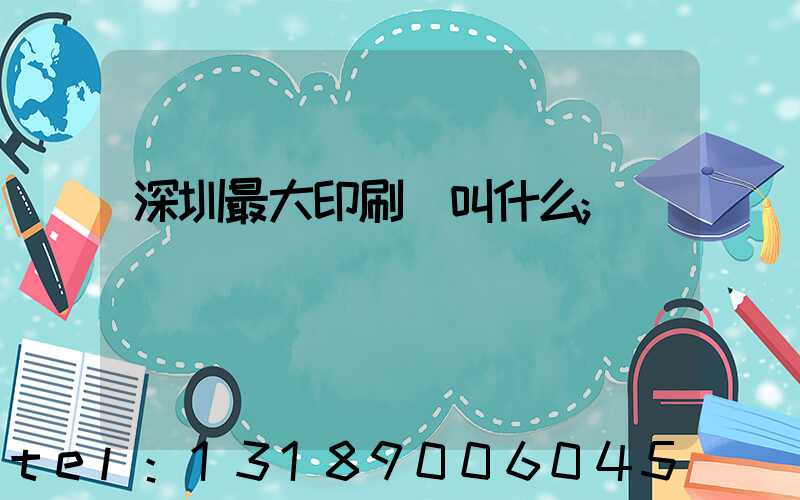深圳最大印刷廠叫什么