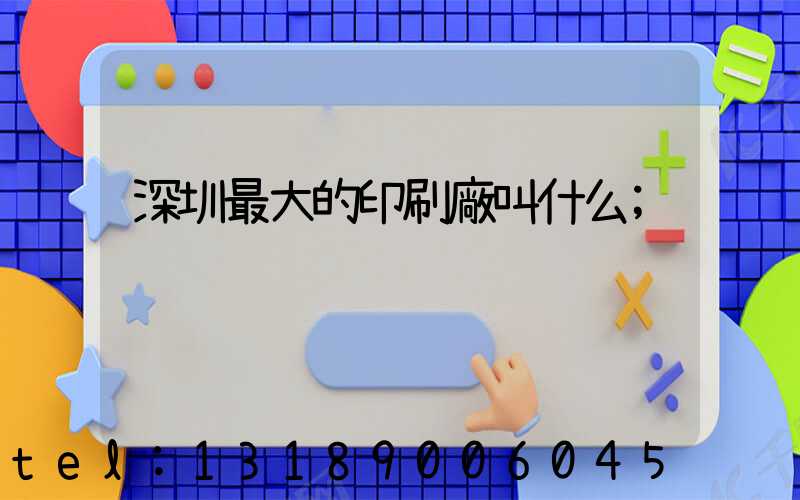 深圳最大的印刷廠叫什么