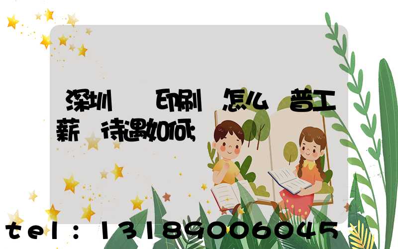深圳鴻興印刷廠怎么樣普工薪資待遇如何