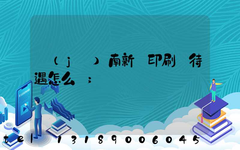 濟(jì)南新華印刷廠待遇怎么樣
