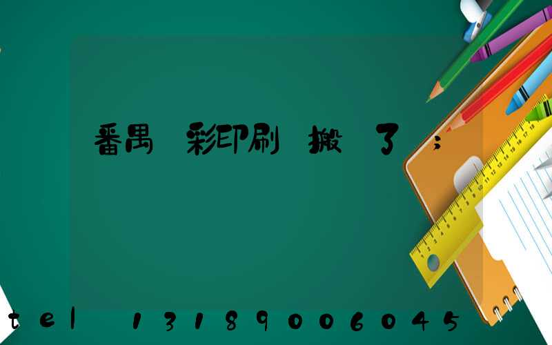番禺藝彩印刷廠搬遷了嗎