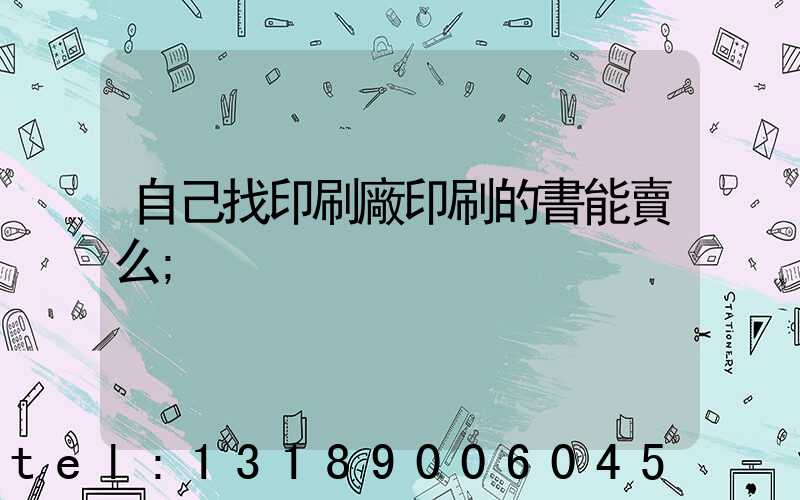 自己找印刷廠印刷的書能賣么