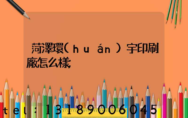 菏澤環(huán)宇印刷廠怎么樣