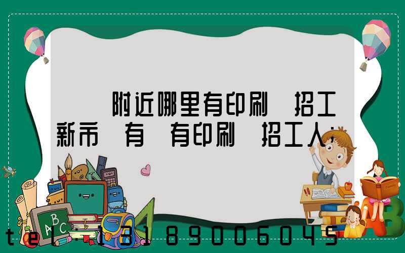 請問附近哪里有印刷廠招工新市區有沒有印刷廠招工人