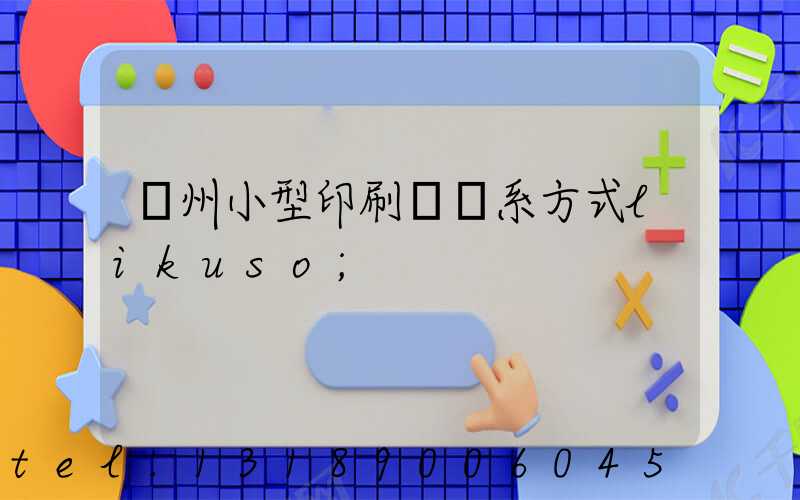 鄭州小型印刷廠聯系方式likuso
