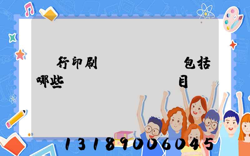 銀行印刷費(fèi)包括哪些項(xiàng)目