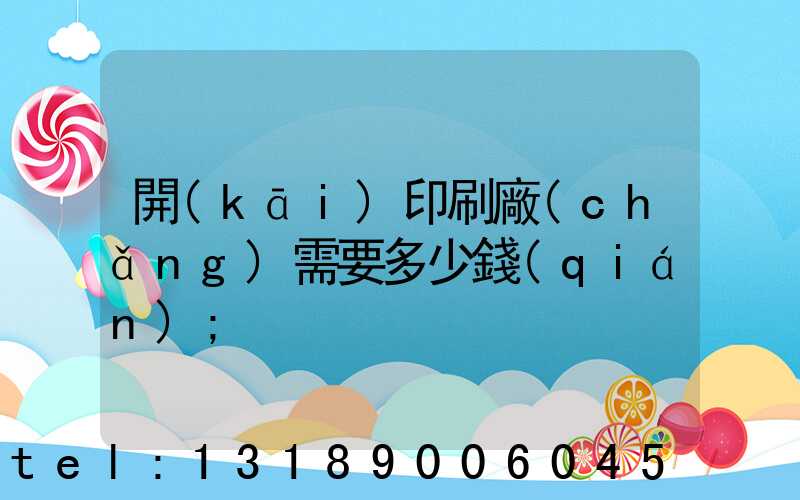 開(kāi)印刷廠(chǎng)需要多少錢(qián)