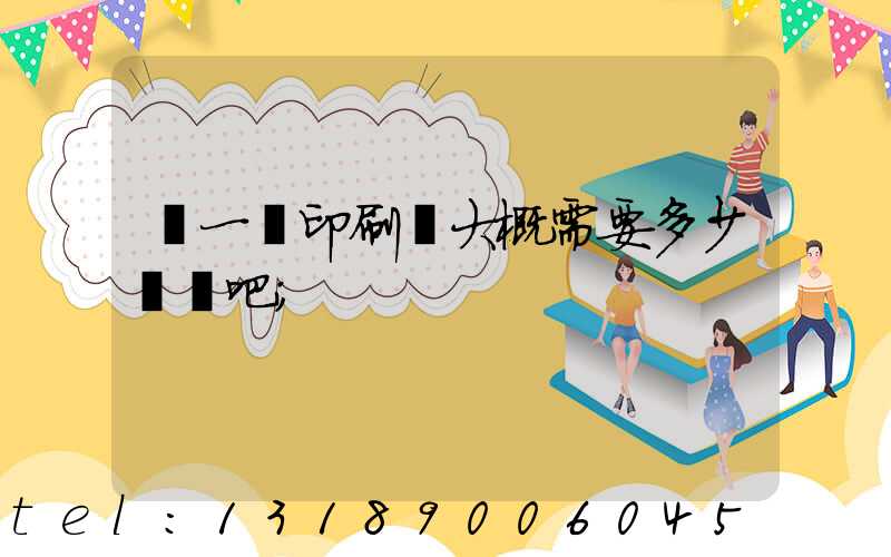 開一個印刷廠大概需要多少錢貼吧